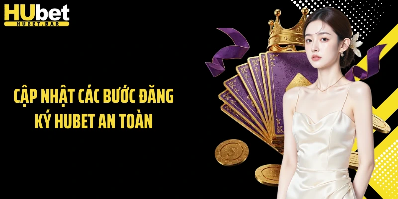 Cập nhật các bước đăng ký HUBET an toàn