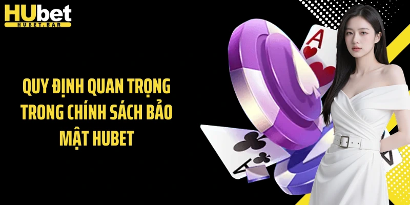 Quy định quan trọng trong chính sách bảo mật HUBET