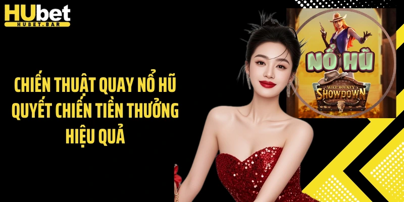Chiến thuật quay nổ hũ quyết chiến tiền thưởng hiệu quả