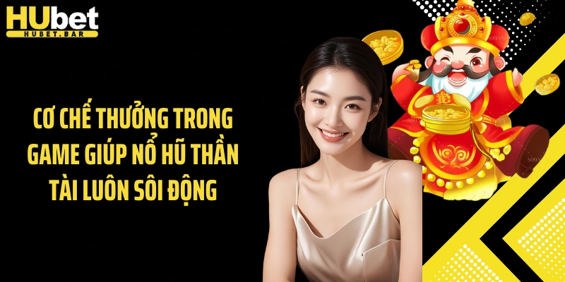 Cơ chế thưởng trong game giúp nổ hũ thần tài luôn sôi động