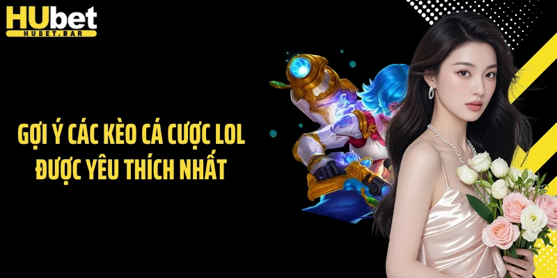 Gợi ý các kèo cá cược LOL được yêu thích nhất