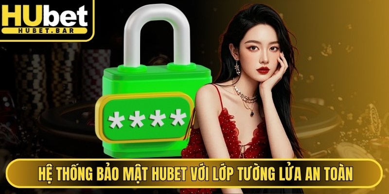 Hệ thống bảo mật Hubet với lớp tường lửa an toàn